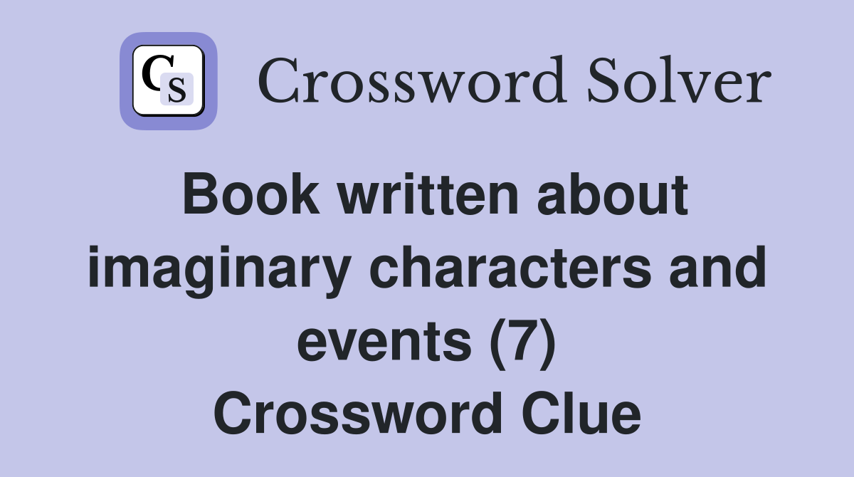 Book written about imaginary characters and events (7) Crossword Clue